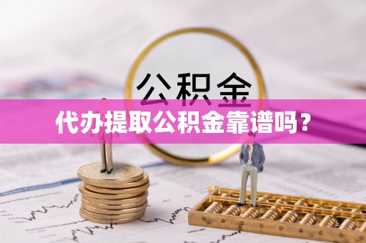 封丘代办提取公积金靠谱吗？