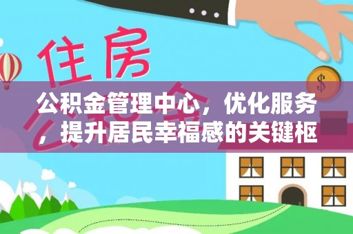封丘公积金管理中心，优化服务，提升居民幸福感的关键枢纽