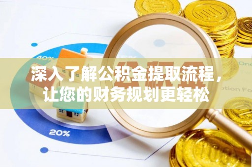 封丘深入了解公积金提取流程，让您的财务规划更轻松