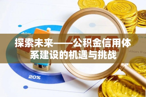 封丘探索未来——公积金信用体系建设的机遇与挑战