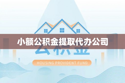 封丘小额公积金提取代办公司