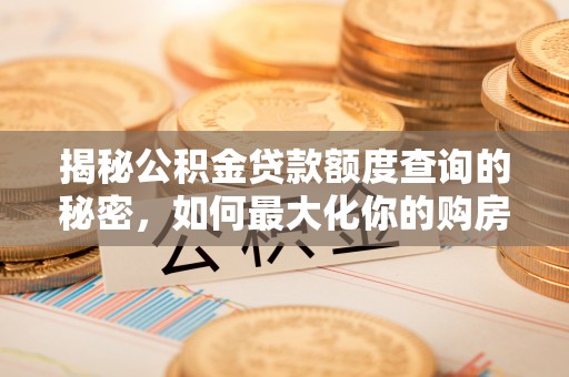 封丘揭秘公积金贷款额度查询的秘密，如何最大化你的购房资金？